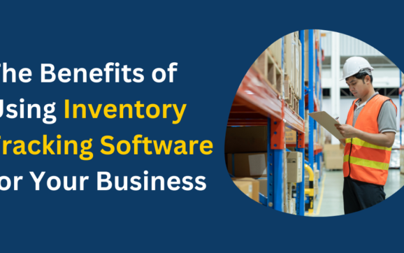 The Benefits of Using Inventory Tracking Software for Your Business