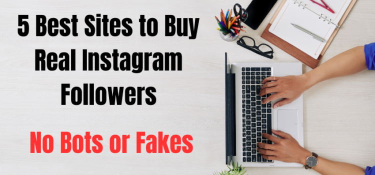 5 Best Sites to Buy Real Instagram Followers: No Bots or Fakes