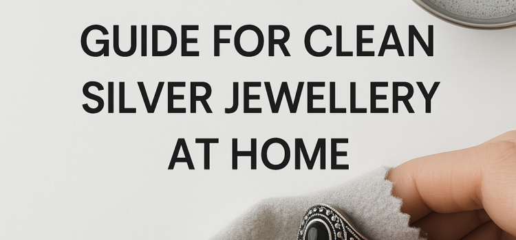 Guide For Clean Silver Jewellery At Home