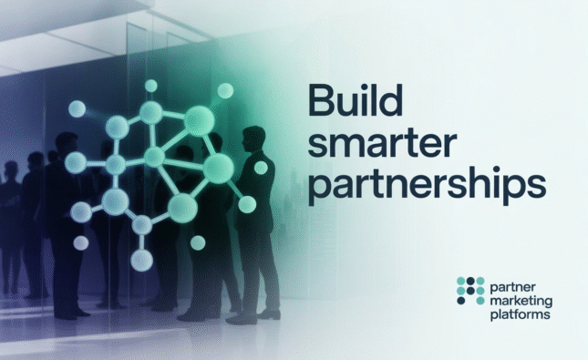 Build Smarter Partnerships With Partner Marketing Platforms