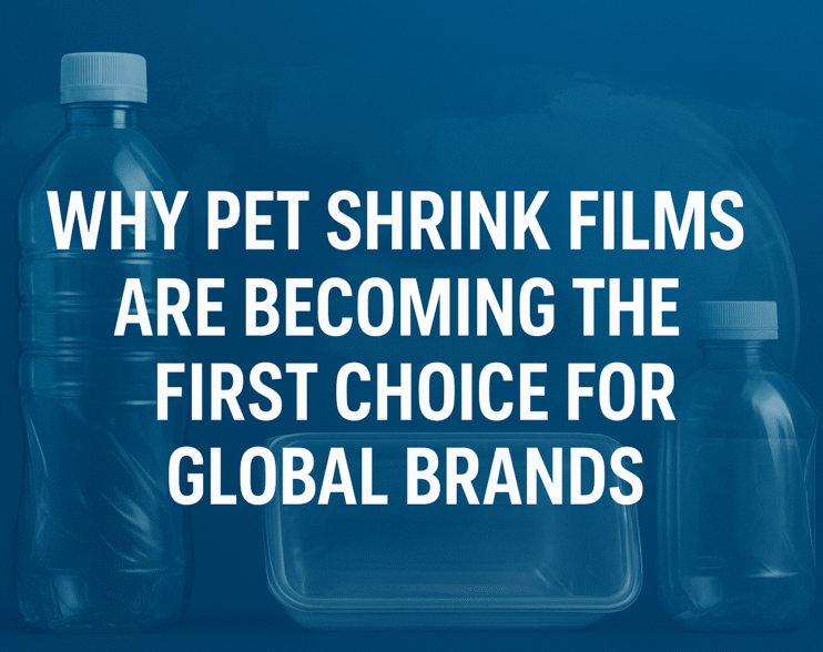 Why PET Shrink Films Are Becoming the First Choice for Global Brands