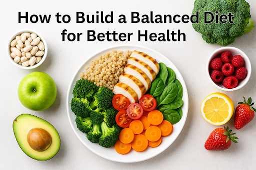 How to Build a Balanced Diet for Better Health